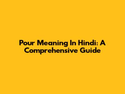 "Pour" Meaning In Hindi: A Comprehensive Guide