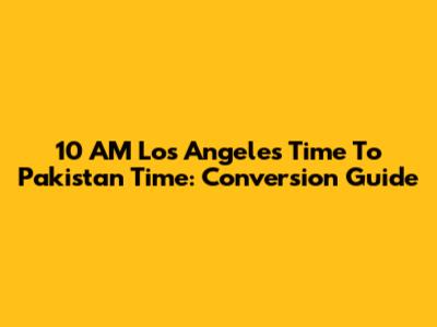 10 AM Los Angeles Time To Pakistan Time: Conversion Guide