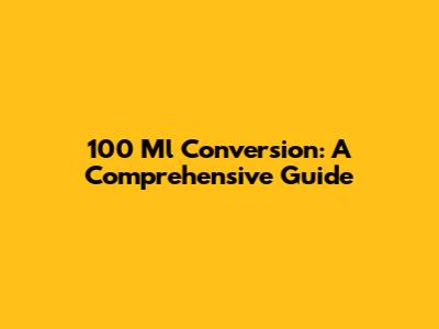 100 Ml Conversion: A Comprehensive Guide