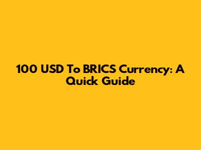 100 USD To BRICS Currency: A Quick Guide