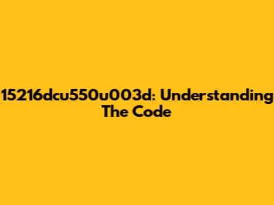 15216dcu550u003d: Understanding The Code