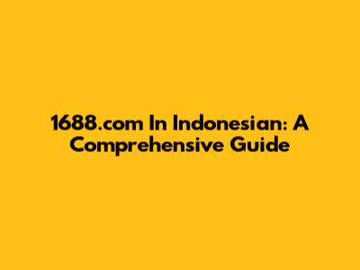 1688.com In Indonesian: A Comprehensive Guide