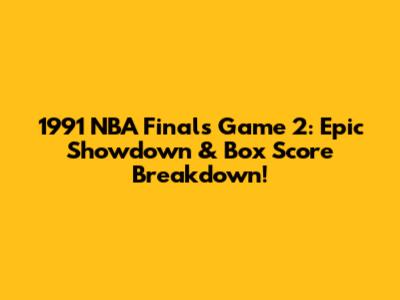 1991 NBA Finals Game 2: Epic Showdown & Box Score Breakdown!