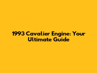 1993 Cavalier Engine: Your Ultimate Guide