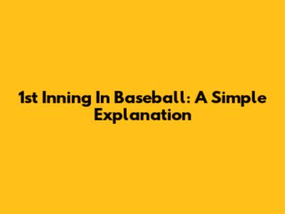 1st Inning In Baseball: A Simple Explanation