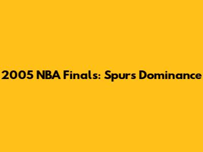 2005 NBA Finals: Spurs' Dominance