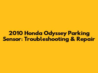 2010 Honda Odyssey Parking Sensor: Troubleshooting & Repair