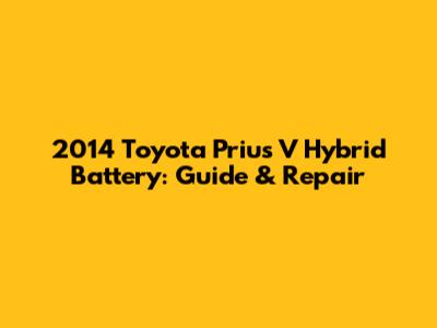 2014 Toyota Prius V Hybrid Battery: Guide & Repair
