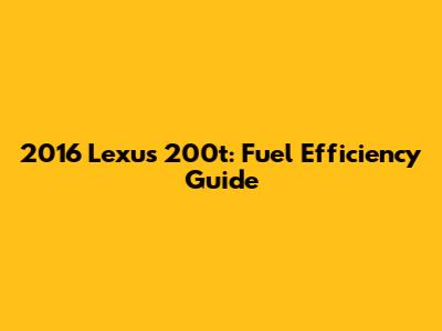 2016 Lexus 200t: Fuel Efficiency Guide
