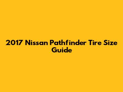 2017 Nissan Pathfinder Tire Size Guide