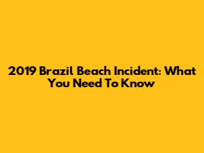 2019 Brazil Beach Incident: What You Need To Know