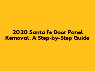 2020 Santa Fe Door Panel Removal: A Step-by-Step Guide