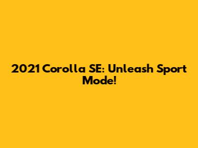 2021 Corolla SE: Unleash Sport Mode!