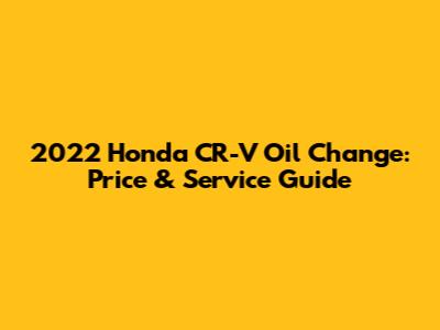 2022 Honda CR-V Oil Change: Price & Service Guide