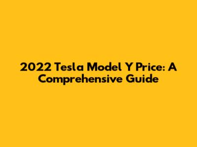 2022 Tesla Model Y Price: A Comprehensive Guide
