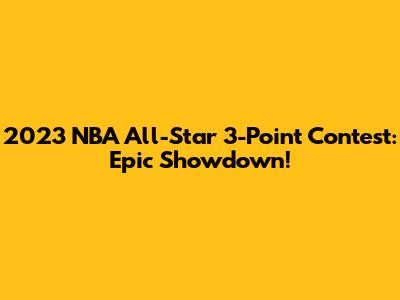 2023 NBA All-Star 3-Point Contest: Epic Showdown!