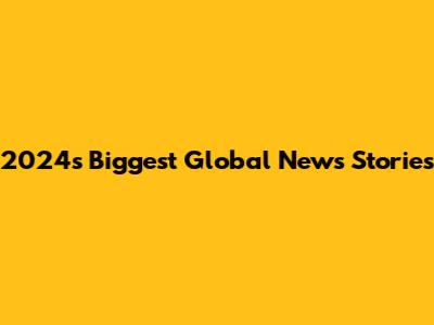 2024's Biggest Global News Stories