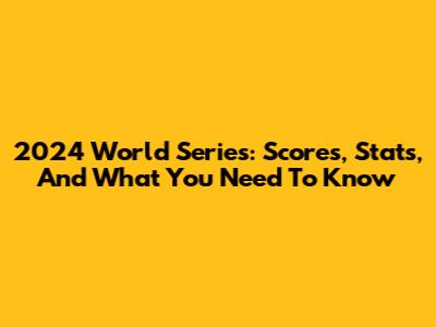 2024 World Series: Scores, Stats, And What You Need To Know