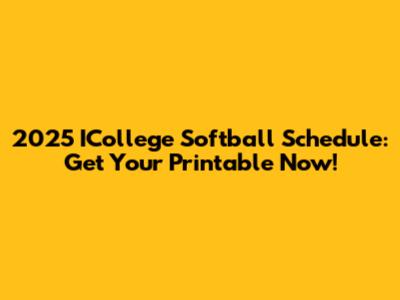 2025 ICollege Softball Schedule: Get Your Printable Now!