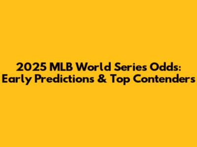2025 MLB World Series Odds: Early Predictions & Top Contenders