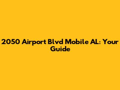 2050 Airport Blvd Mobile AL: Your Guide