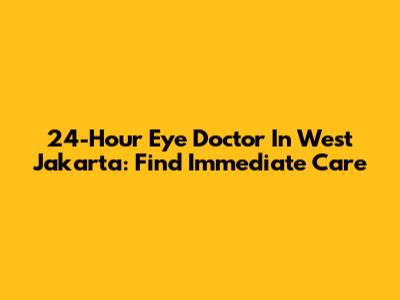 24-Hour Eye Doctor In West Jakarta: Find Immediate Care