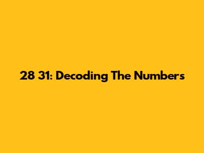 28 31: Decoding The Numbers