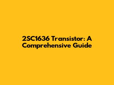 2SC1636 Transistor: A Comprehensive Guide