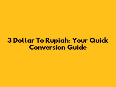 3 Dollar To Rupiah: Your Quick Conversion Guide