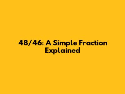 48/46: A Simple Fraction Explained
