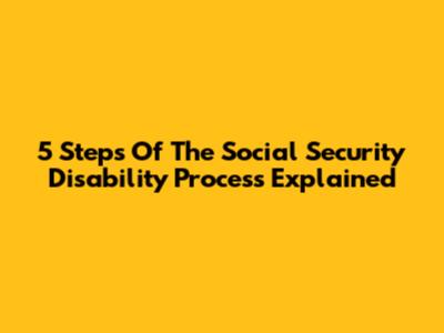 5 Steps Of The Social Security Disability Process Explained