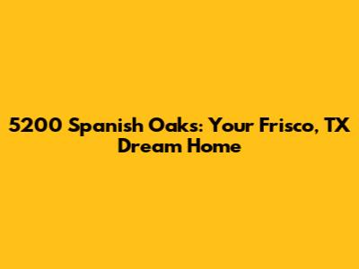 5200 Spanish Oaks: Your Frisco, TX Dream Home