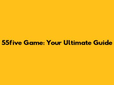 55five Game: Your Ultimate Guide