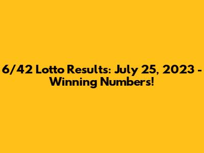 6/42 Lotto Results: July 25, 2023 - Winning Numbers!