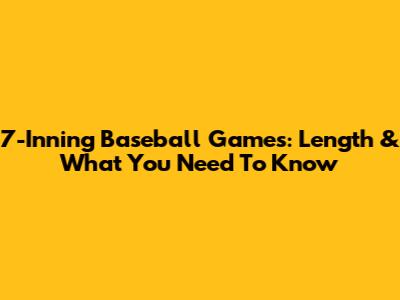 7-Inning Baseball Games: Length & What You Need To Know