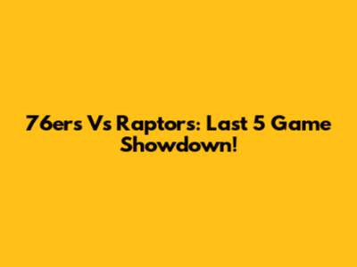76ers Vs Raptors: Last 5 Game Showdown!