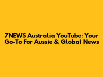 7NEWS Australia YouTube: Your Go-To For Aussie & Global News