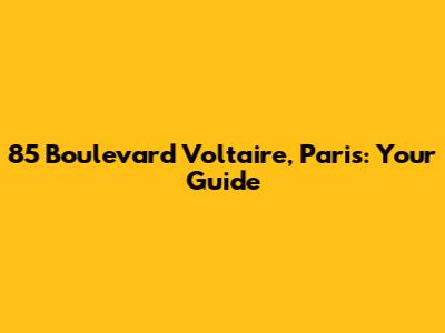 85 Boulevard Voltaire, Paris: Your Guide