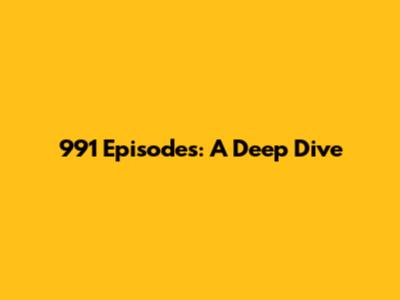 991 Episodes: A Deep Dive