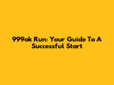 999ok Run: Your Guide To A Successful Start