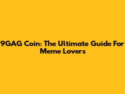 9GAG Coin: The Ultimate Guide For Meme Lovers