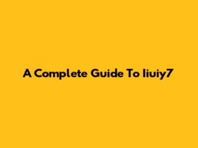 A Complete Guide To Iiuiy7