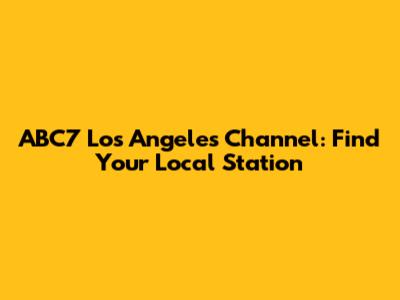 ABC7 Los Angeles Channel: Find Your Local Station
