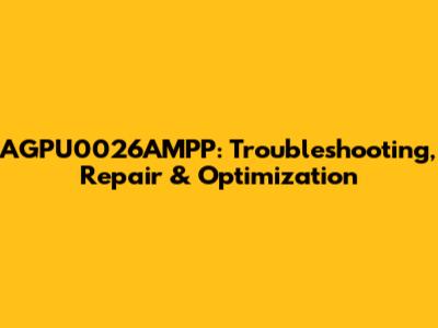 AGPU0026AMPP: Troubleshooting, Repair & Optimization