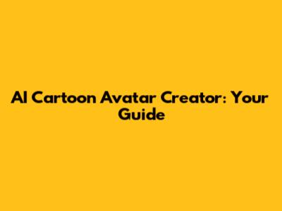 AI Cartoon Avatar Creator: Your Guide