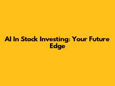AI In Stock Investing: Your Future Edge