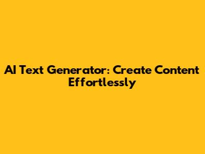 AI Text Generator: Create Content Effortlessly