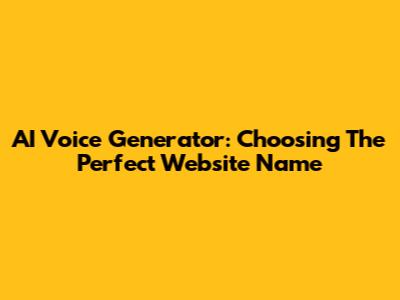 AI Voice Generator: Choosing The Perfect Website Name