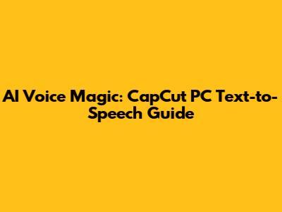 AI Voice Magic: CapCut PC Text-to-Speech Guide