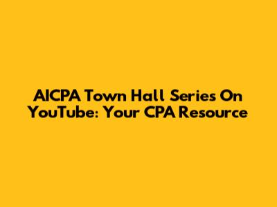 AICPA Town Hall Series On YouTube: Your CPA Resource